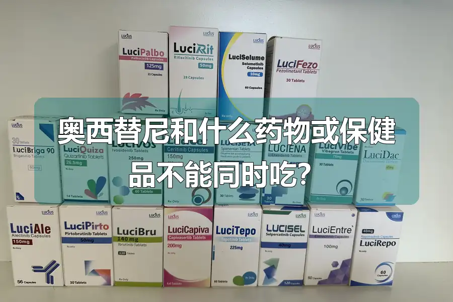 奥西替尼和什么药物或保健品不能同时吃？